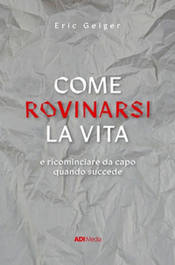 Come rovinarsi la vita e ricominciare da capo quando succede - Librerie.coop Come rovinarsi la vita e ricominciare da capo quando succede - Librerie.coop