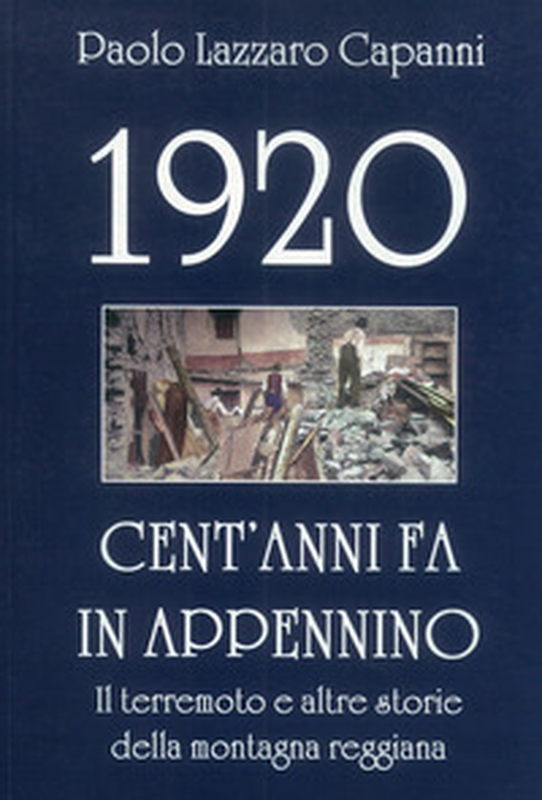 1920. Cent'anni fa in Appennino. Il terremoto e altre storie della montagna reggiana - Librerie.coop 1920. Cent'anni fa in Appennino. Il terremoto e altre storie della montagna reggiana - Librerie.coop