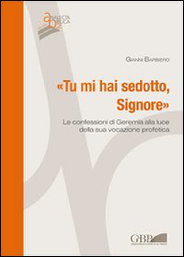 Tu mi hai sedotto, Signore. Le confessioni di Geremia alla luce della sua vocazione profetica - Librerie.coop Tu mi hai sedotto, Signore. Le confessioni di Geremia alla luce della sua vocazione profetica - Librerie.coop