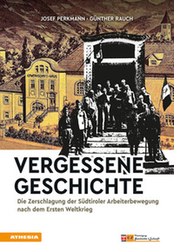 Vergessene Geschichte. Die Zerschlagung der Südtiroler Arbeiterbewegung nach dem Ersten Weltkrieg - Librerie.coop Vergessene Geschichte. Die Zerschlagung der Südtiroler Arbeiterbewegung nach dem Ersten Weltkrieg - Librerie.coop