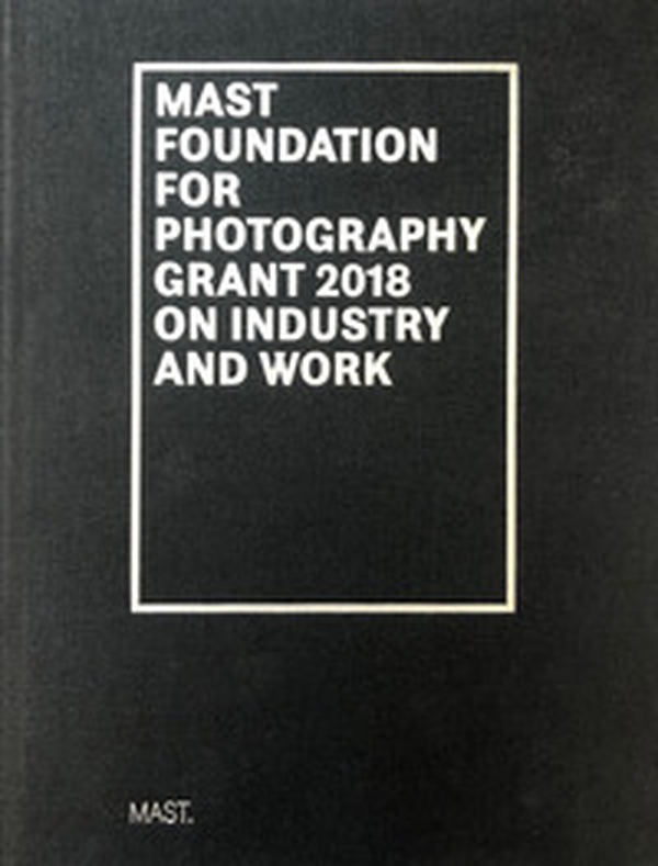 Mast foundation for photography grant 2018 on industry and work. Ediz. italiana e inglese - Librerie.coop Mast foundation for photography grant 2018 on industry and work. Ediz. italiana e inglese - Librerie.coop