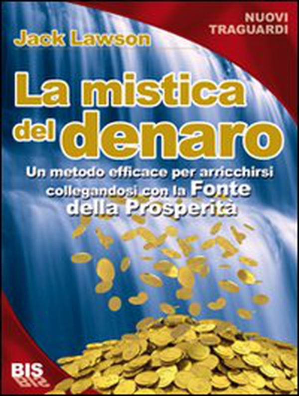 La mistica del denaro. Un metodo davvero efficace per arricchirsi collegandosi alla fonte della prosperità - Librerie.coop La mistica del denaro. Un metodo davvero efficace per arricchirsi collegandosi alla fonte della prosperità - Librerie.coop