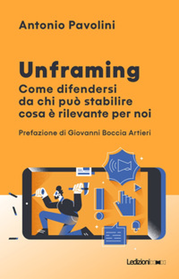 Unframing. Come difendersi da chi può stabilire cosa è rilevante per noi - Librerie.coop Unframing. Come difendersi da chi può stabilire cosa è rilevante per noi - Librerie.coop