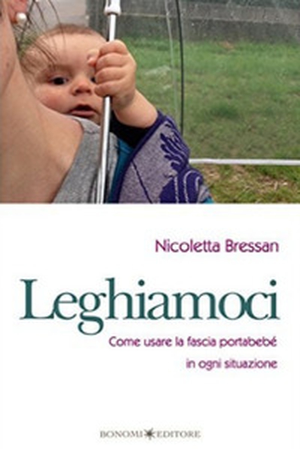 Leghiamoci. Come usare la fascia portabebè in ogni situazione - Librerie.coop Leghiamoci. Come usare la fascia portabebè in ogni situazione - Librerie.coop