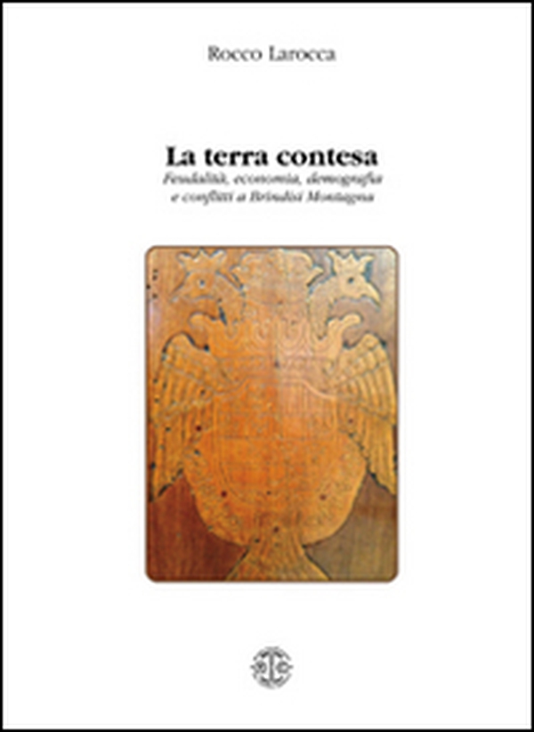 La terra contesa. Feudalità, economia, demografia e conflitti a Brindisi montagna - Librerie.coop La terra contesa. Feudalità, economia, demografia e conflitti a Brindisi montagna - Librerie.coop