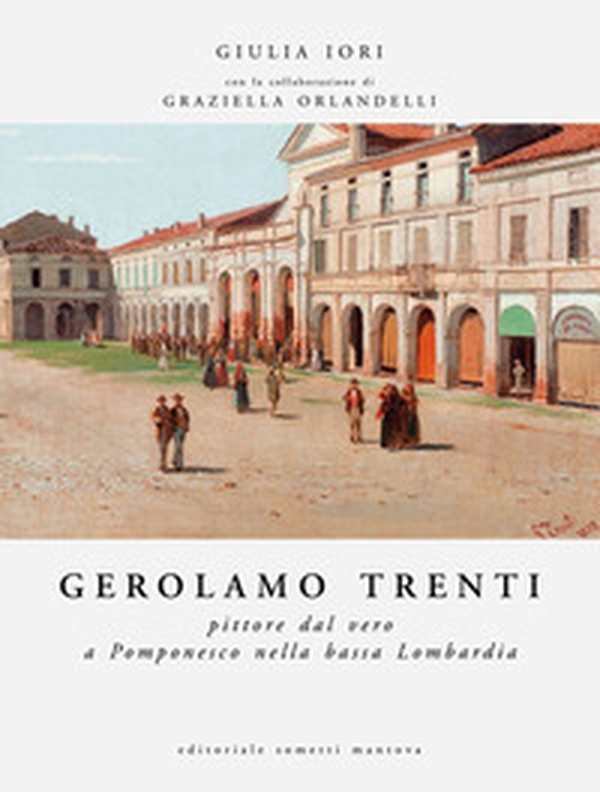 Gerolamo Trenti. Pittore dal vero a Pomponesco nella bassa Lombardia - Librerie.coop Gerolamo Trenti. Pittore dal vero a Pomponesco nella bassa Lombardia - Librerie.coop
