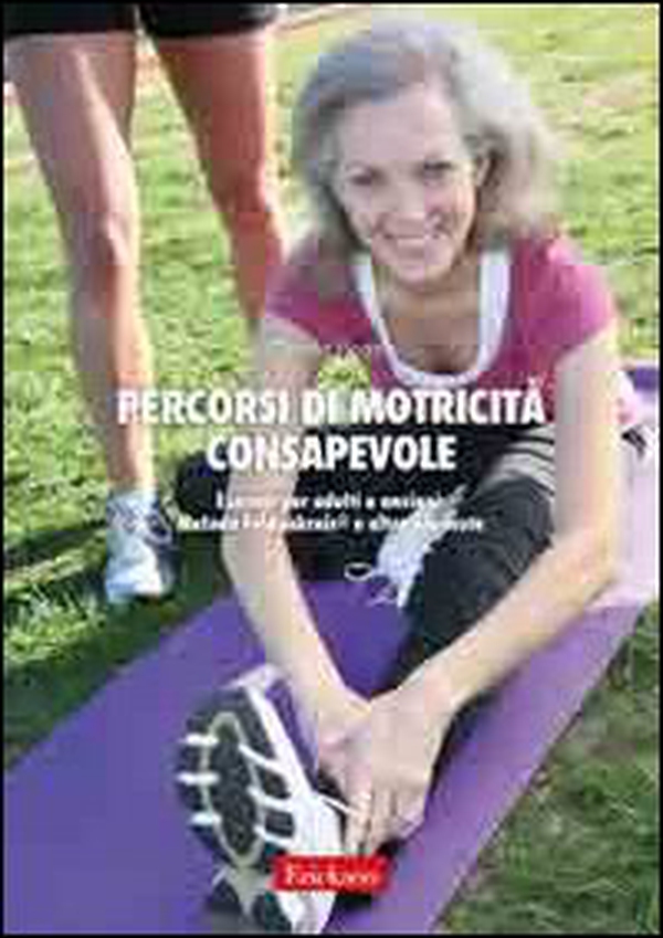 Percorsi di motricità consapevole. Esercizi per adulti e anziani: metodo Feldenkrais e altre proposte - Librerie.coop Percorsi di motricità consapevole. Esercizi per adulti e anziani: metodo Feldenkrais e altre proposte - Librerie.coop