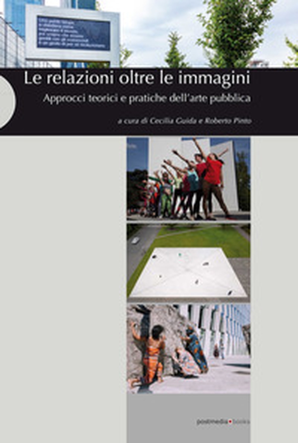 Le relazioni oltre le immagini. Approcci teorici e pratiche dell'arte pubblica - Librerie.coop Le relazioni oltre le immagini. Approcci teorici e pratiche dell'arte pubblica - Librerie.coop
