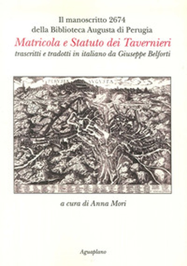 Il manoscritto 2674 della Biblioteca Augusta di Perugia. Matricola e Statuto dei Tavernieri trascritti e tradotti in italiano da Giuseppe Belforti - Librerie.coop Il manoscritto 2674 della Biblioteca Augusta di Perugia. Matricola e Statuto dei Tavernieri trascritti e tradotti in italiano da Giuseppe Belforti - Librerie.coop