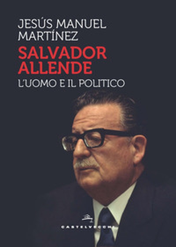 Salvador Allende. L'uomo e il politico - Librerie.coop Salvador Allende. L'uomo e il politico - Librerie.coop