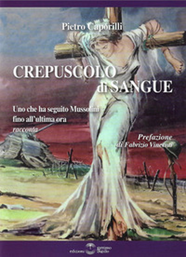 Crepuscolo di sangue. Uno che ha seguito Mussolini fino all'ultima ora racconta - Librerie.coop Crepuscolo di sangue. Uno che ha seguito Mussolini fino all'ultima ora racconta - Librerie.coop
