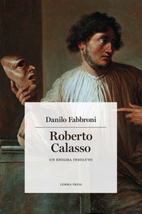 Roberto Calasso. Un enigma insoluto - Librerie.coop Roberto Calasso. Un enigma insoluto - Librerie.coop