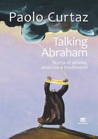 Talking Abraham. Storia di amore, amicizia e tradimenti - Librerie.coop