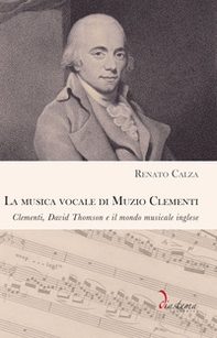 La musica vocale di Muzio Clementi. Clementi, David Thomson e il mondo musicale inglese - Librerie.coop