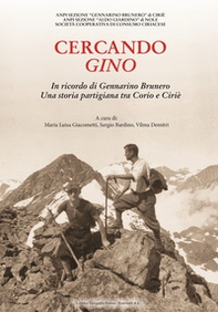 Cercando Gino. In ricordo di Gennarino Brunero. Una storia partigiana tra Corio e Ciriè - Librerie.coop
