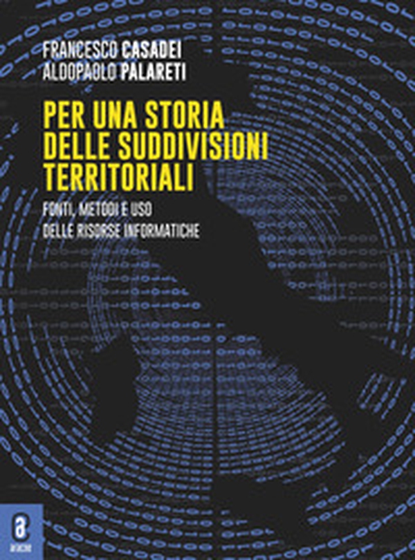 Per una storia delle suddivisioni territoriali. Fonti, metodi e uso delle risorse informatiche - Librerie.coop Per una storia delle suddivisioni territoriali. Fonti, metodi e uso delle risorse informatiche - Librerie.coop