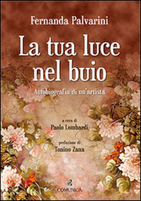 La tua luce nel buio. Autobiografia di un'artista - Librerie.coop La tua luce nel buio. Autobiografia di un'artista - Librerie.coop