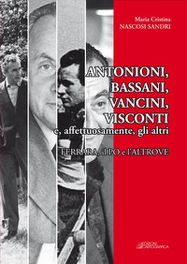 Antonioni, Bassani, Vancini, Visconti e, affettuosamente, gli altri. Ferrara, il Po e l'altrove - Librerie.coop Antonioni, Bassani, Vancini, Visconti e, affettuosamente, gli altri. Ferrara, il Po e l'altrove - Librerie.coop