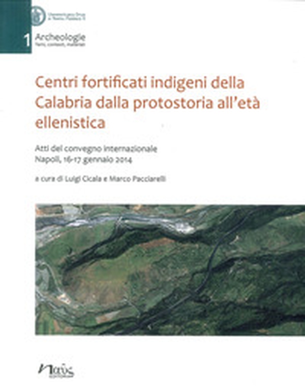 Centri fortificati indigeni della Calabria dalla protostoria all'età ellenistica. Atti del Convegno internazionale (Napoli, 16-17 gennaio 2014) - Librerie.coop Centri fortificati indigeni della Calabria dalla protostoria all'età ellenistica. Atti del Convegno internazionale (Napoli, 16-17 gennaio 2014) - Librerie.coop