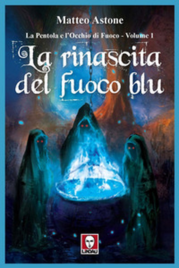 La rinascita del fuoco blu. La Pentola e l'Occhio di Fuoco - Vol. 1 - Librerie.coop La rinascita del fuoco blu. La Pentola e l'Occhio di Fuoco - Vol. 1 - Librerie.coop
