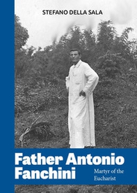 Father Antonio Fanchini. Martyr of the Eucharist - Librerie.coop
