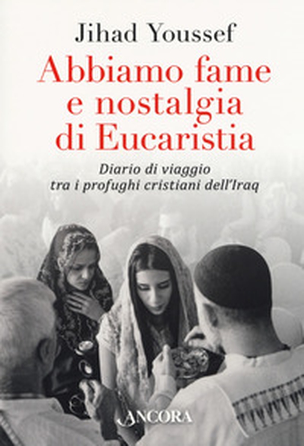 Abbiamo fame e nostalgia di eucaristia. Diario di viaggio tra i profughi cristiani dell'Iraq - Librerie.coop Abbiamo fame e nostalgia di eucaristia. Diario di viaggio tra i profughi cristiani dell'Iraq - Librerie.coop