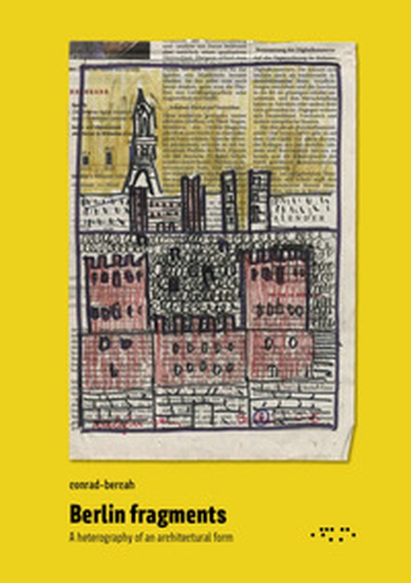Berlin fragments. A heterography of an architectural form - Librerie.coop Berlin fragments. A heterography of an architectural form - Librerie.coop