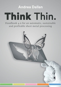 Think Thin. Handbook 4.0 for an automatic and sustainable and profitable sheet metal processing - Librerie.coop