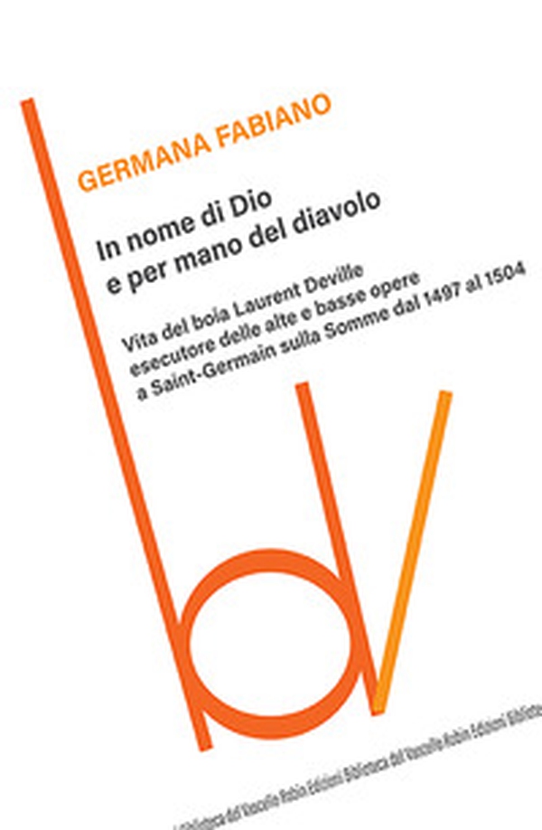 In nome di Dio e per mano del diavolo. Vita del boia Laurent Deville esecutore delle alte e basse opere a Saint-Germain sulla Somme dal 1497 al 1504 - Librerie.coop In nome di Dio e per mano del diavolo. Vita del boia Laurent Deville esecutore delle alte e basse opere a Saint-Germain sulla Somme dal 1497 al 1504 - Librerie.coop