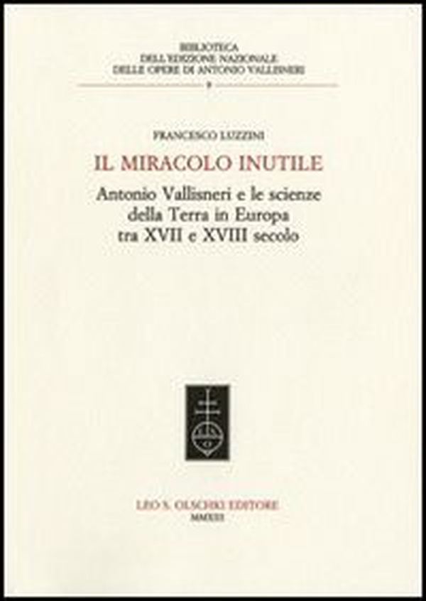 Il miracolo inutile. Antonio Vallisneri e le scienze della terra in Europa tra XVII e XVIII secolo - Librerie.coop Il miracolo inutile. Antonio Vallisneri e le scienze della terra in Europa tra XVII e XVIII secolo - Librerie.coop