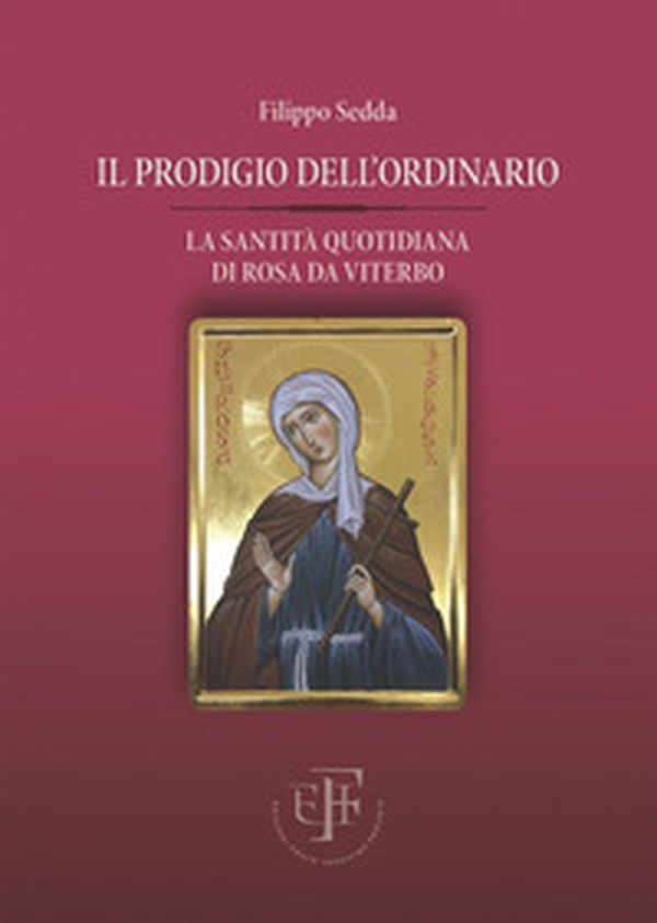 Il prodigio dell'ordinario. La santità quotidiana di Rosa da Viterbo - Librerie.coop Il prodigio dell'ordinario. La santità quotidiana di Rosa da Viterbo - Librerie.coop
