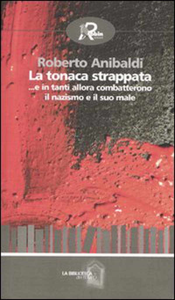 La tonaca strappata ...e in tanti allora combatterono il nazismo e il suo male - Librerie.coop La tonaca strappata ...e in tanti allora combatterono il nazismo e il suo male - Librerie.coop