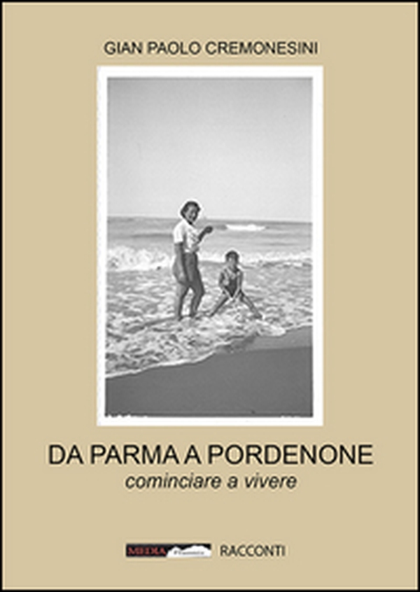 Da Parma a Pordenone. Cominciare a vivere - Librerie.coop Da Parma a Pordenone. Cominciare a vivere - Librerie.coop