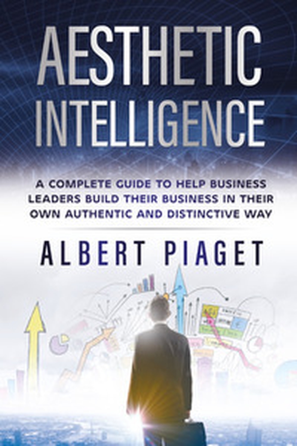Aesthetic intelligence. A complete guide to help business leaders build their business in their own authentic and distinctive way - Librerie.coop Aesthetic intelligence. A complete guide to help business leaders build their business in their own authentic and distinctive way - Librerie.coop