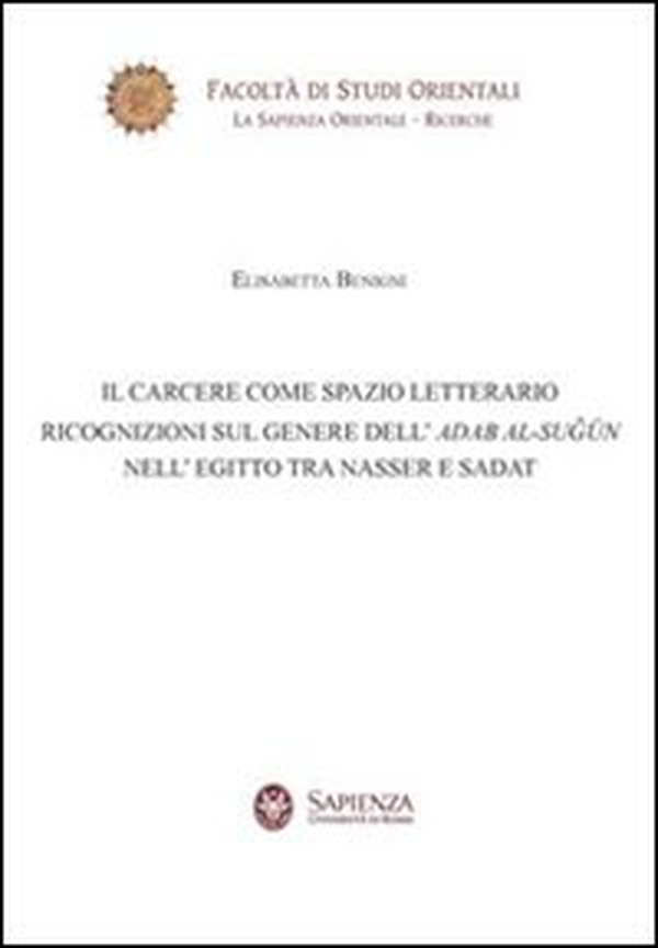 Il carcere come spazio letterario. Ricognizioni sul genere dell'Adab Al-Sugun nell'Egitto tra Nasser e Sadat - Librerie.coop Il carcere come spazio letterario. Ricognizioni sul genere dell'Adab Al-Sugun nell'Egitto tra Nasser e Sadat - Librerie.coop