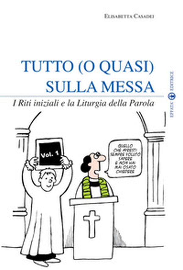 Tutto (o quasi) sulla messa. I riti iniziali e la liturgia della parola - Vol. 1 - Librerie.coop Tutto (o quasi) sulla messa. I riti iniziali e la liturgia della parola - Vol. 1 - Librerie.coop