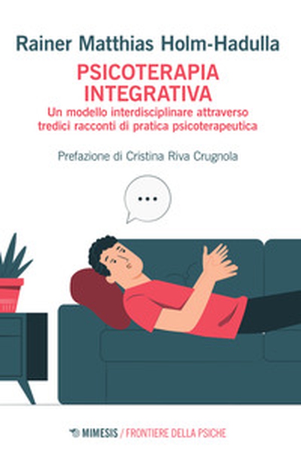 Psicoterapia integrativa. Un modello interdisciplinare attraverso tredici racconti di pratica psicoterapeutica - Librerie.coop Psicoterapia integrativa. Un modello interdisciplinare attraverso tredici racconti di pratica psicoterapeutica - Librerie.coop