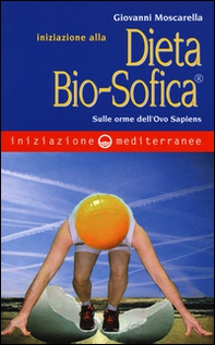 Iniziazione alla dieta bio-sofica®. Sulle orme dell'Ovo Sapiens - Librerie.coop