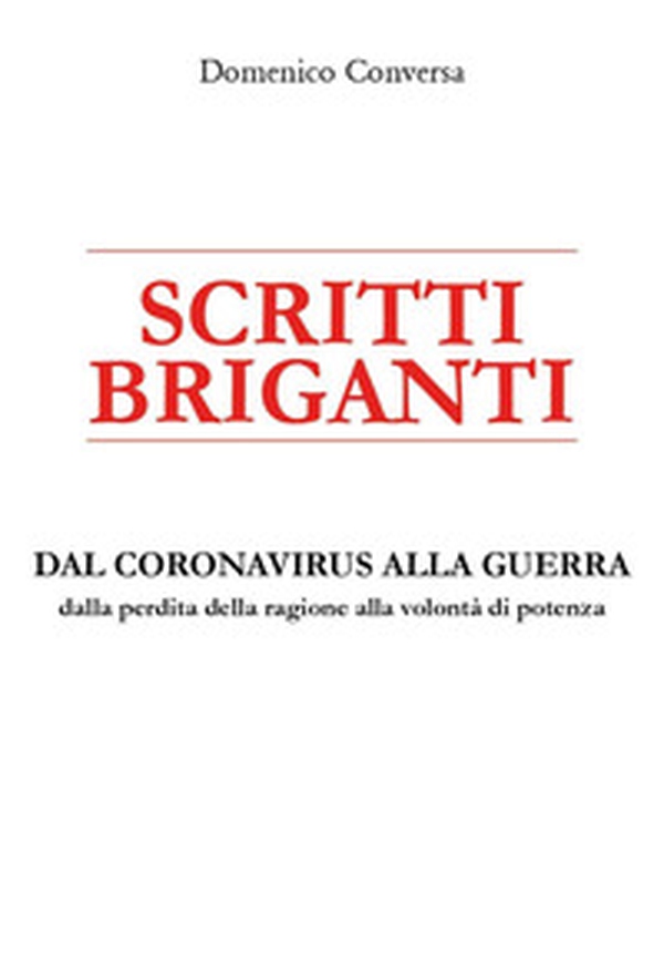 Scritti briganti. Dal coronavirus alla guerra. Dalla perdita della ragione alla volontà di potenza - Librerie.coop Scritti briganti. Dal coronavirus alla guerra. Dalla perdita della ragione alla volontà di potenza - Librerie.coop