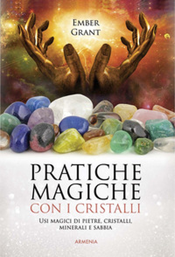 Pratiche magiche con i cristalli. Usi magici di pietre, cristalli, minerali e sabbia - Librerie.coop Pratiche magiche con i cristalli. Usi magici di pietre, cristalli, minerali e sabbia - Librerie.coop