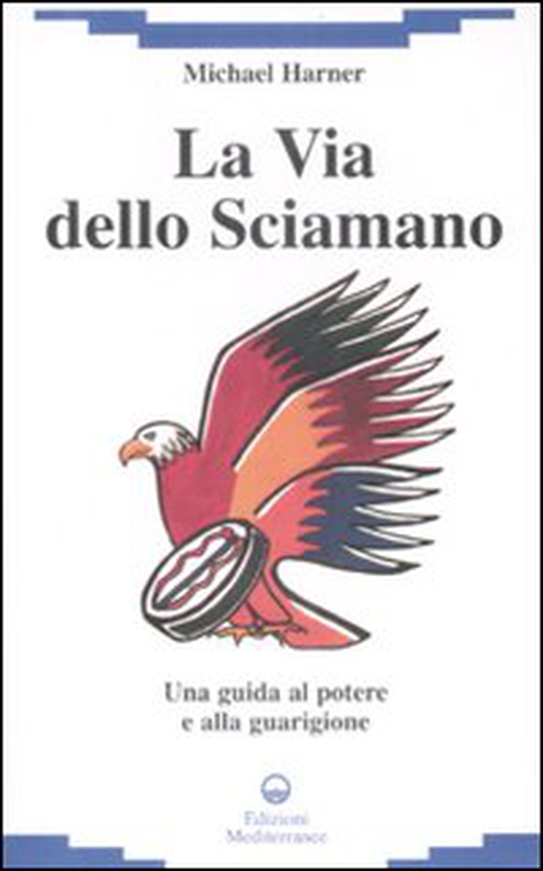 La via dello sciamano. Una guida al potere e alla guarigione - Librerie.coop La via dello sciamano. Una guida al potere e alla guarigione - Librerie.coop
