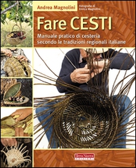 Fare cesti. Manuale pratico di cesteria secondo le tradizioni regionali italiane - Librerie.coop