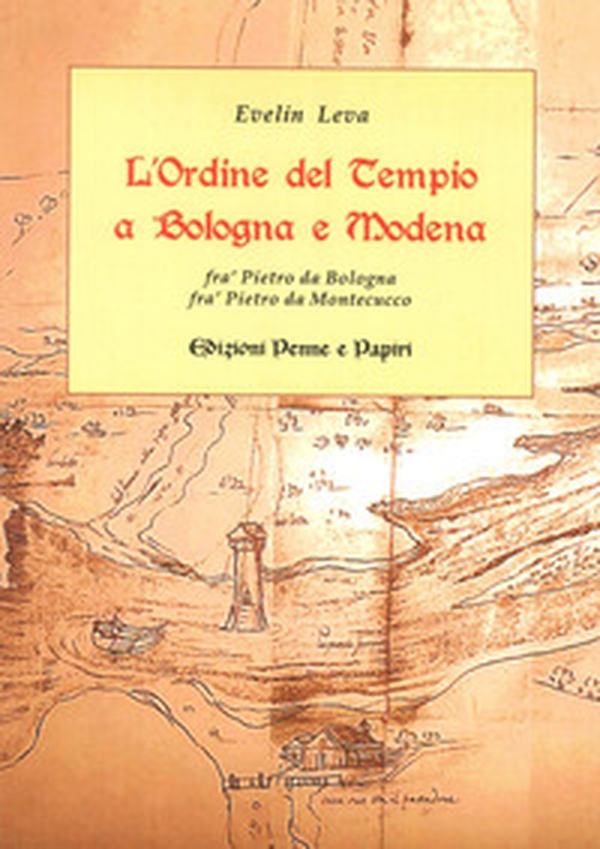 L'ordine del Tempio a Bologna e Modena. Fra' Pietro da Bologna, fra' Pietro da Montecucco - Librerie.coop L'ordine del Tempio a Bologna e Modena. Fra' Pietro da Bologna, fra' Pietro da Montecucco - Librerie.coop