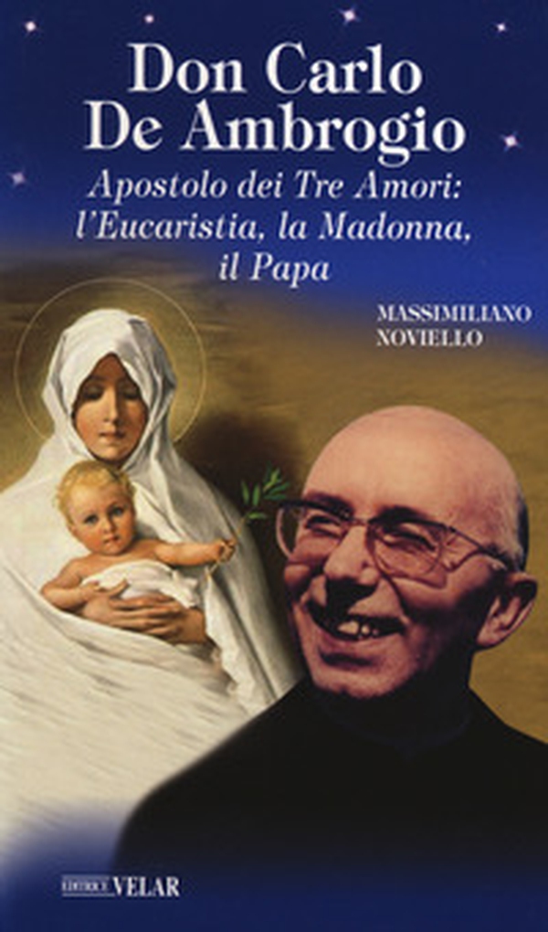 Don Carlo de Ambrogio. Apostolo dei Tre Amori: l'Eucaristia, la Madonna, il Papa - Librerie.coop Don Carlo de Ambrogio. Apostolo dei Tre Amori: l'Eucaristia, la Madonna, il Papa - Librerie.coop