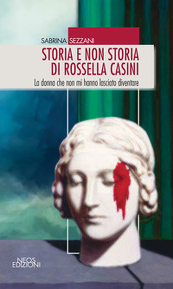 Storia e non storia di Rossella Casini. La donna che non mi hanno lasciato diventare - Librerie.coop Storia e non storia di Rossella Casini. La donna che non mi hanno lasciato diventare - Librerie.coop