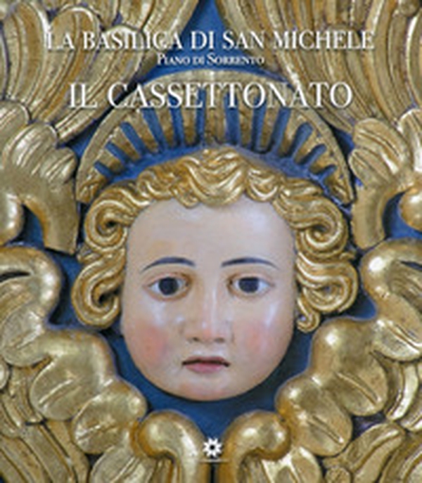 La basilica di San Michele. Piano di Sorrento. Il cassettonato - Librerie.coop La basilica di San Michele. Piano di Sorrento. Il cassettonato - Librerie.coop