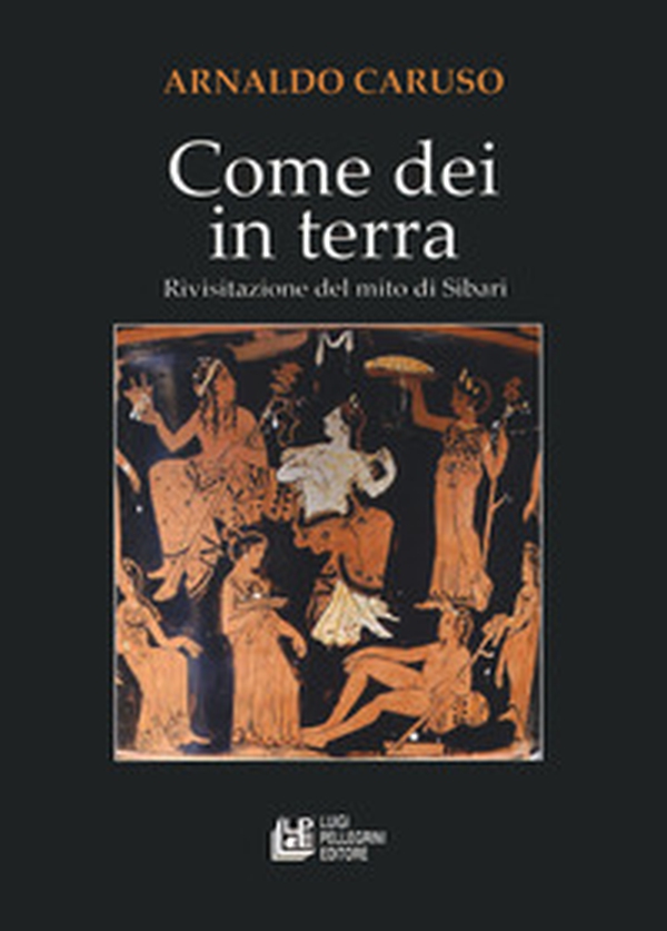 Come Dei in terra. Rivisitazione del mito di Sibari - Librerie.coop Come Dei in terra. Rivisitazione del mito di Sibari - Librerie.coop