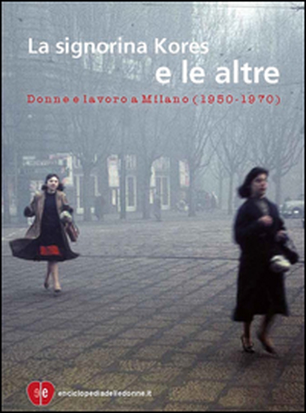 La signorina Kores e le altre. Donne e lavoro a Milano (1950-1970) - Librerie.coop La signorina Kores e le altre. Donne e lavoro a Milano (1950-1970) - Librerie.coop