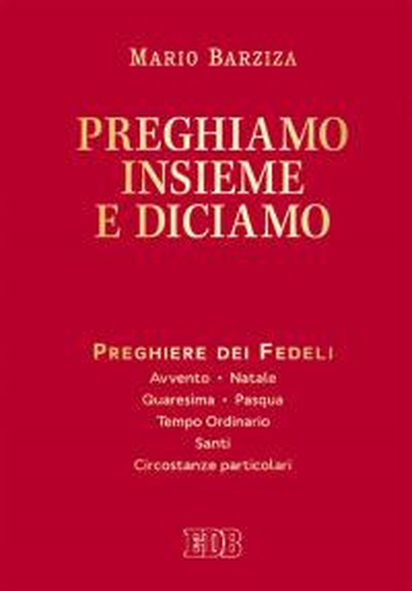 Preghiamo insieme e diciamo. Preghiere dei Fedeli. Avvento. Natale. Quaresima. Pasqua. Tempo Ordinario. Santi. Circostanze particolari - Librerie.coop Preghiamo insieme e diciamo. Preghiere dei Fedeli. Avvento. Natale. Quaresima. Pasqua. Tempo Ordinario. Santi. Circostanze particolari - Librerie.coop