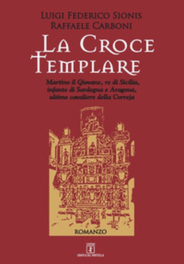 La croce templare. Martino il Giovane, re di Sicilia, infante di Sardegna e Aragona, ultimo cavaliere della Correja - Librerie.coop La croce templare. Martino il Giovane, re di Sicilia, infante di Sardegna e Aragona, ultimo cavaliere della Correja - Librerie.coop